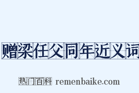 赠梁任父同年近义词是什么意思的图片